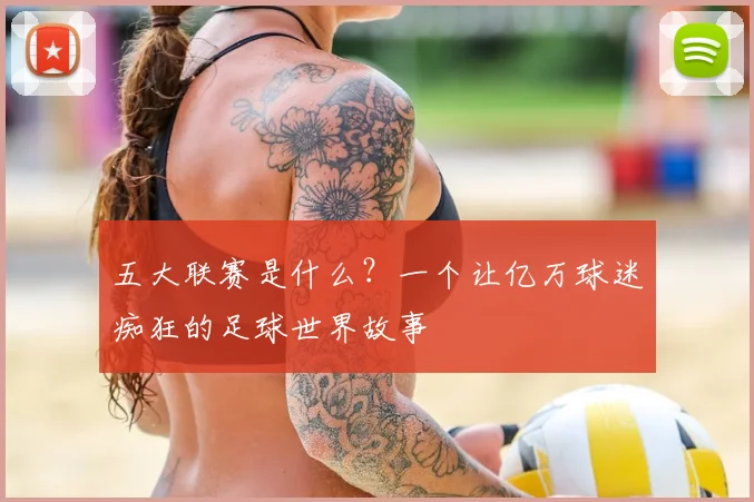 五大联赛是什么?一个让亿万球迷痴狂的足球世界故事