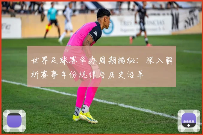 世界足球赛举办周期揭秘：深入解析赛事年份规律与历史沿革
