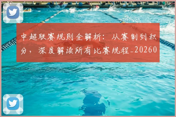 中超联赛规则全解析：从赛制到积分，深度解读所有比赛规程_20260611140852
