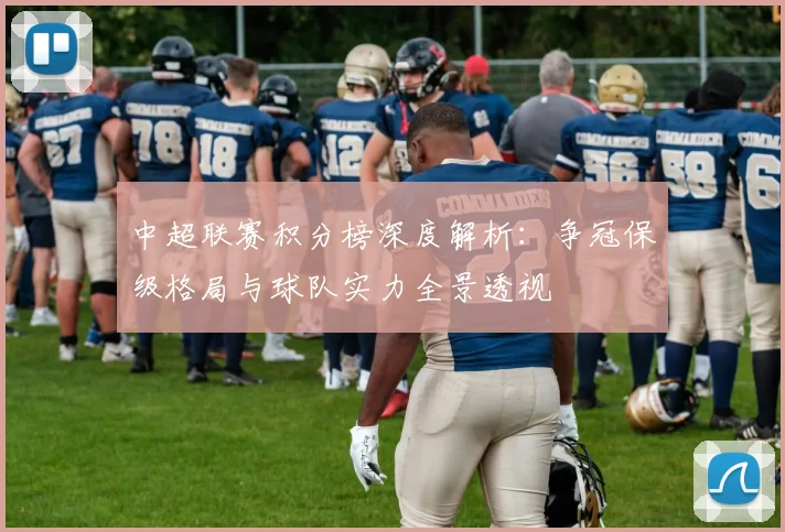 中超联赛积分榜深度解析：争冠保级格局与球队实力全景透视
